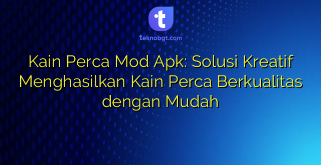 Kain Perca Mod Apk: Solusi Kreatif Menghasilkan Kain Perca Berkualitas dengan Mudah