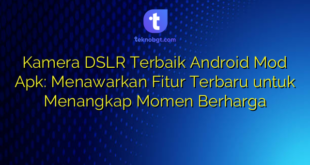Kamera DSLR Terbaik Android Mod Apk: Menawarkan Fitur Terbaru untuk Menangkap Momen Berharga