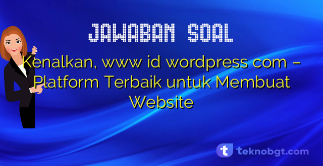 Kenalkan, www id wordpress com – Platform Terbaik untuk Membuat Website