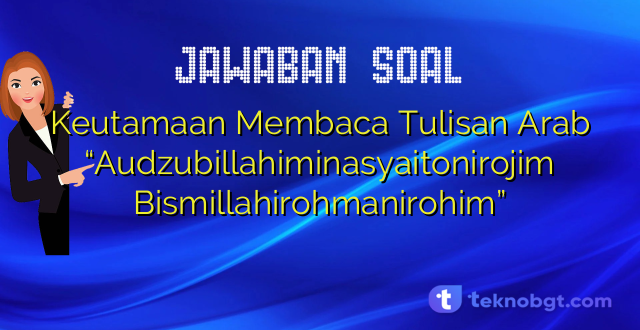 Keutamaan Membaca Tulisan Arab “Audzubillahiminasyaitonirojim Bismillahirohmanirohim”