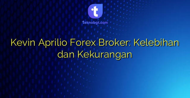 Kevin Aprilio Forex Broker: Kelebihan dan Kekurangan