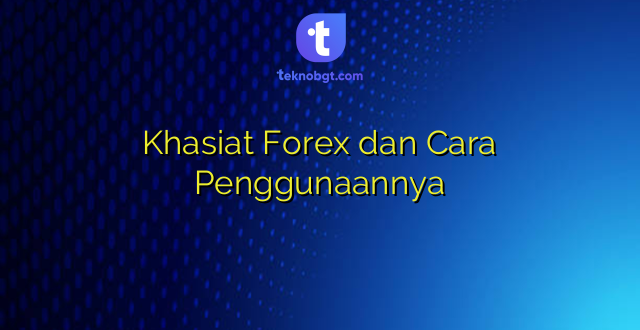 Khasiat Forex dan Cara Penggunaannya