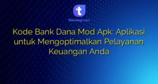 Kode Bank Dana Mod Apk: Aplikasi untuk Mengoptimalkan Pelayanan Keuangan Anda