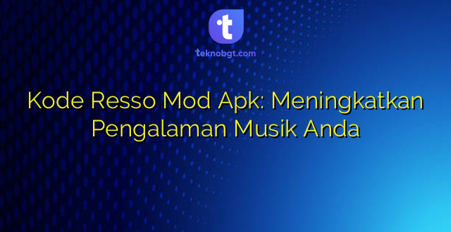 Kode Resso Mod Apk: Meningkatkan Pengalaman Musik Anda