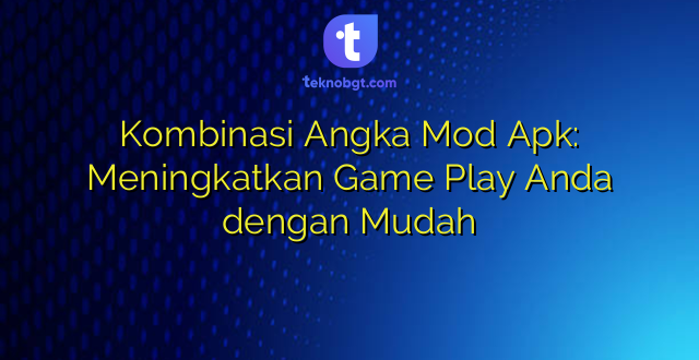 Kombinasi Angka Mod Apk: Meningkatkan Game Play Anda dengan Mudah