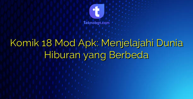 Komik 18 Mod Apk: Menjelajahi Dunia Hiburan yang Berbeda