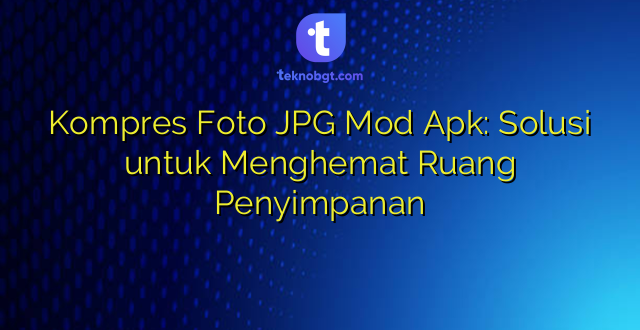 Kompres Foto JPG Mod Apk: Solusi untuk Menghemat Ruang Penyimpanan
