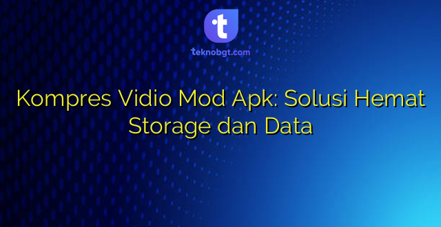 Kompres Vidio Mod Apk: Solusi Hemat Storage dan Data