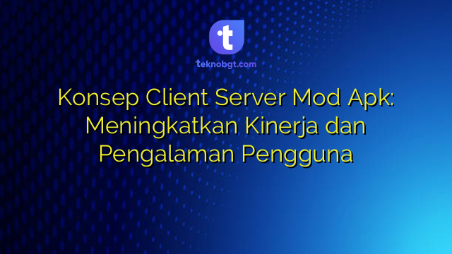 Konsep Client Server Mod Apk: Meningkatkan Kinerja dan Pengalaman ...