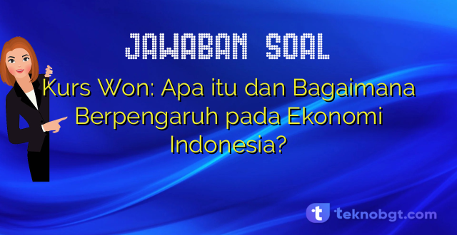 Kurs Won: Apa itu dan Bagaimana Berpengaruh pada Ekonomi Indonesia?