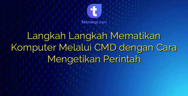 Langkah Langkah Mematikan Komputer Melalui CMD dengan Cara Mengetikan Perintah
