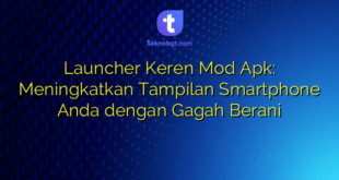Launcher Keren Mod Apk: Meningkatkan Tampilan Smartphone Anda dengan Gagah Berani