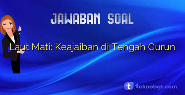 Laut Mati: Keajaiban di Tengah Gurun