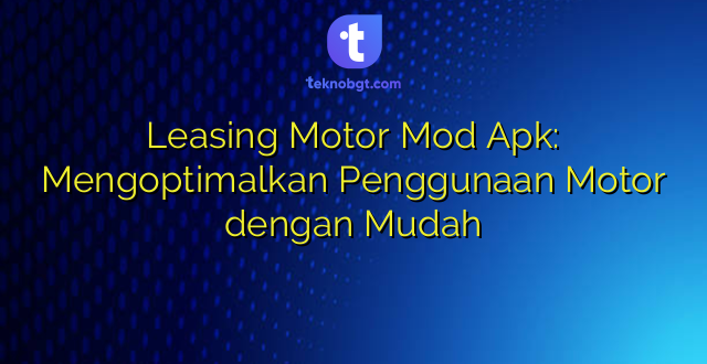 Leasing Motor Mod Apk: Mengoptimalkan Penggunaan Motor dengan Mudah