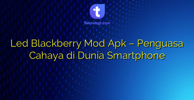 Led Blackberry Mod Apk – Penguasa Cahaya di Dunia Smartphone