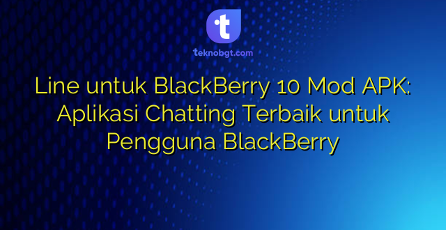 Line untuk BlackBerry 10 Mod APK: Aplikasi Chatting Terbaik untuk Pengguna BlackBerry