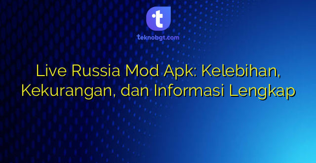 Live Russia Mod Apk: Kelebihan, Kekurangan, dan Informasi Lengkap