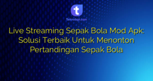 Live Streaming Sepak Bola Mod Apk: Solusi Terbaik Untuk Menonton Pertandingan Sepak Bola