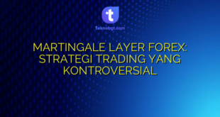 MARTINGALE LAYER FOREX: STRATEGI TRADING YANG KONTROVERSIAL