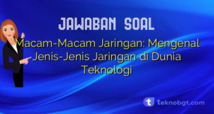 Macam-Macam Jaringan: Mengenal Jenis-Jenis Jaringan di Dunia Teknologi