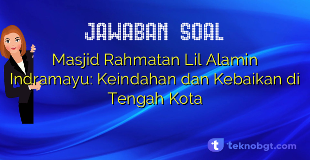 Masjid Rahmatan Lil Alamin Indramayu: Keindahan dan Kebaikan di Tengah Kota