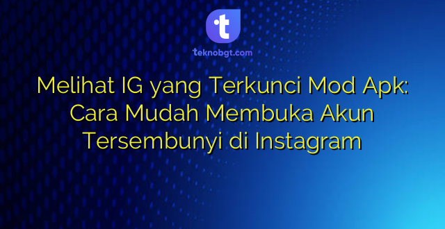 Melihat IG yang Terkunci Mod Apk: Cara Mudah Membuka Akun Tersembunyi di Instagram