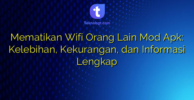 Mematikan Wifi Orang Lain Mod Apk: Kelebihan, Kekurangan, dan Informasi Lengkap