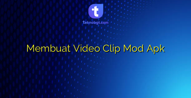 Membuat Video Clip Mod Apk
