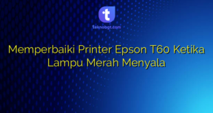 Memperbaiki Printer Epson T60 Ketika Lampu Merah Menyala