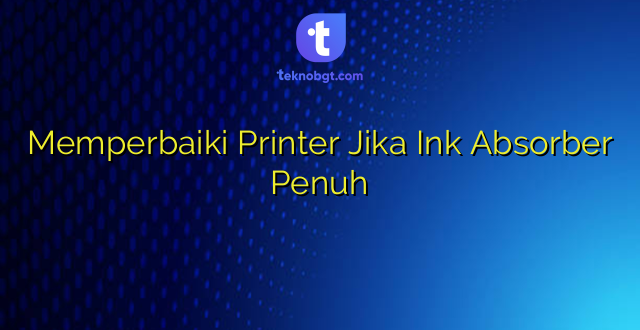 Memperbaiki Printer Jika Ink Absorber Penuh