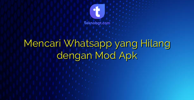Mencari Whatsapp yang Hilang dengan Mod Apk