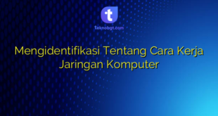 Mengidentifikasi Tentang Cara Kerja Jaringan Komputer