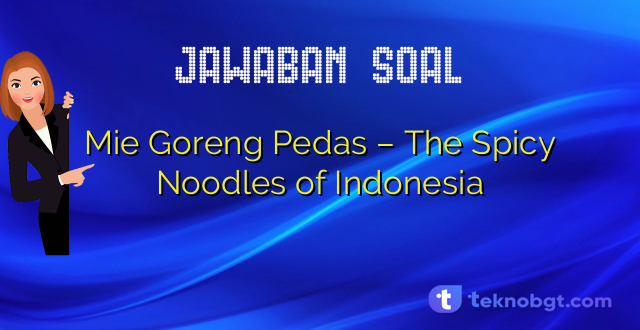 Mie Goreng Pedas – The Spicy Noodles of Indonesia
