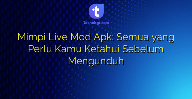 Mimpi Live Mod Apk: Semua yang Perlu Kamu Ketahui Sebelum Mengunduh
