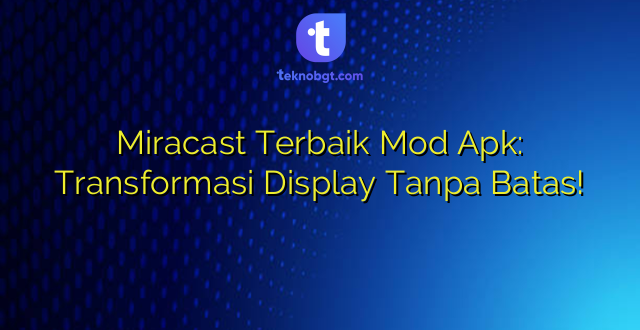Miracast Terbaik Mod Apk: Transformasi Display Tanpa Batas!