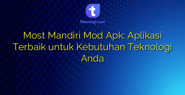 Most Mandiri Mod Apk: Aplikasi Terbaik untuk Kebutuhan Teknologi Anda