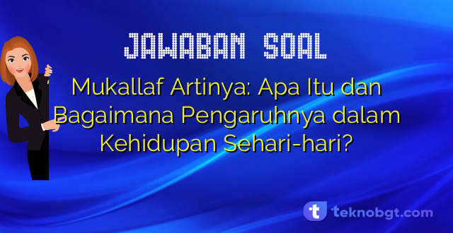Mukallaf Artinya: Apa Itu dan Bagaimana Pengaruhnya dalam Kehidupan Sehari-hari?