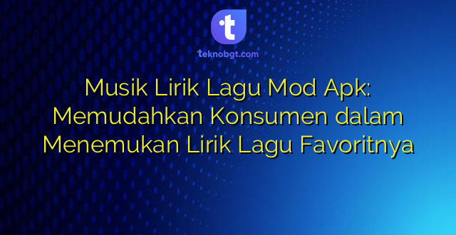 Musik Lirik Lagu Mod Apk: Memudahkan Konsumen dalam Menemukan Lirik Lagu Favoritnya
