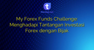 My Forex Funds Challenge: Menghadapi Tantangan Investasi Forex dengan Bijak