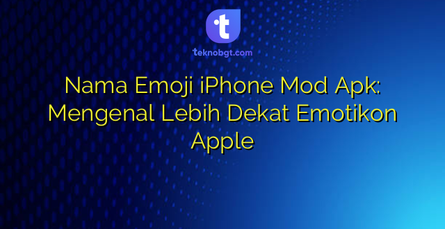 Nama Emoji iPhone Mod Apk: Mengenal Lebih Dekat Emotikon Apple
