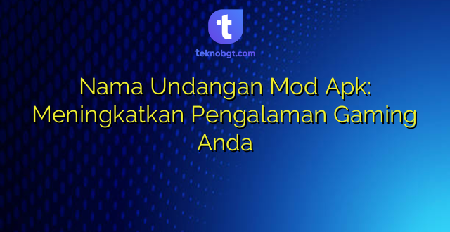 Nama Undangan Mod Apk: Meningkatkan Pengalaman Gaming Anda