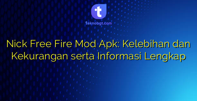 Nick Free Fire Mod Apk: Kelebihan dan Kekurangan serta Informasi Lengkap