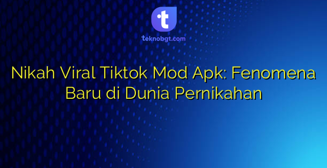 Nikah Viral Tiktok Mod Apk: Fenomena Baru di Dunia Pernikahan