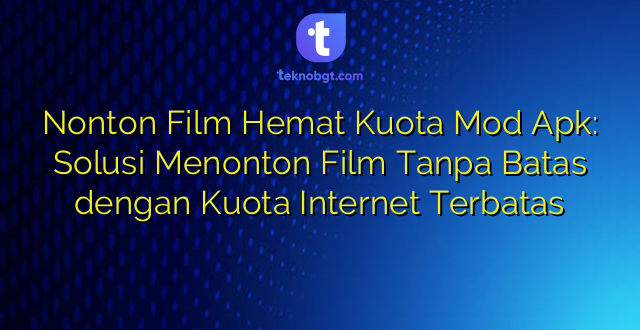 Nonton Film Hemat Kuota Mod Apk: Solusi Menonton Film Tanpa Batas dengan Kuota Internet Terbatas