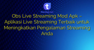 Obs Live Streaming Mod Apk – Aplikasi Live Streaming Terbaik untuk Meningkatkan Pengalaman Streaming Anda