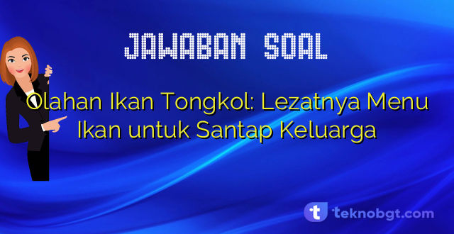 Olahan Ikan Tongkol: Lezatnya Menu Ikan untuk Santap Keluarga