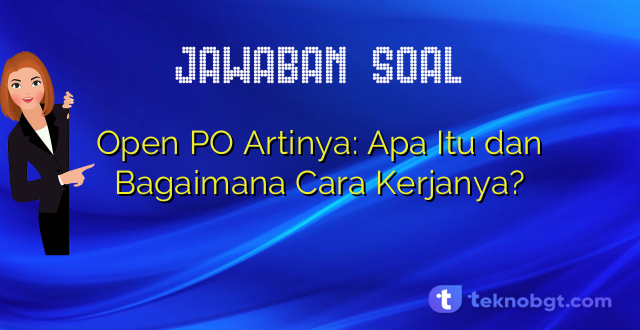 Open PO Artinya: Apa Itu dan Bagaimana Cara Kerjanya?