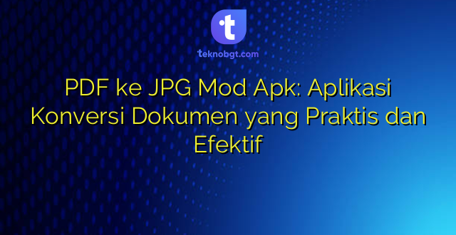 PDF ke JPG Mod Apk: Aplikasi Konversi Dokumen yang Praktis dan Efektif