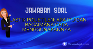 PLASTIK POLIETILEN: APA ITU DAN BAGAIMANA CARA MENGGUNAKANNYA