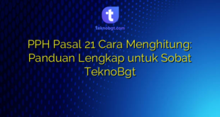 PPH Pasal 21 Cara Menghitung: Panduan Lengkap untuk Sobat TeknoBgt